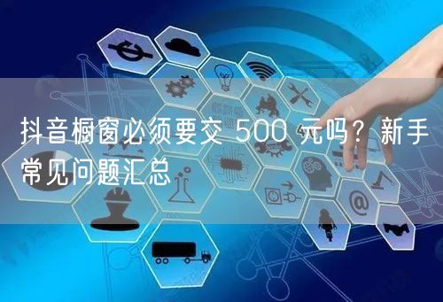 抖音橱窗必须要交 500 元吗？新手常见