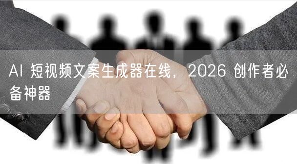 AI 短视频文案生成器在线，2026 创
