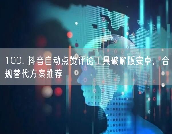 100. 抖音自动点赞评论工具破解版安卓