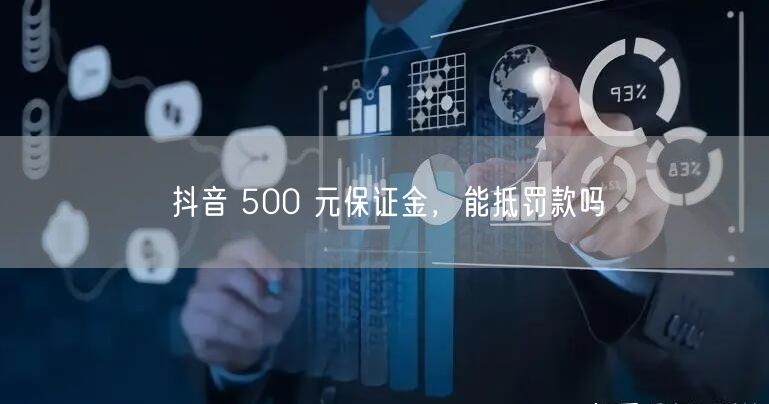 抖音 500 元保证金，能抵罚款吗