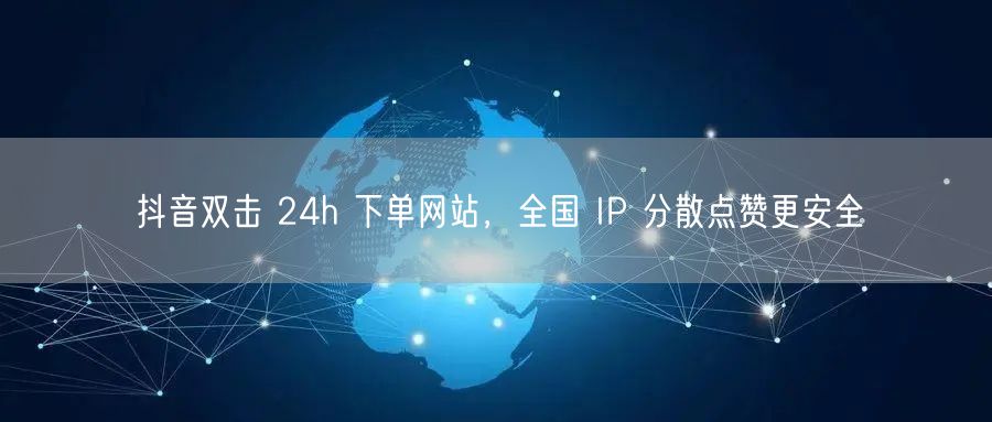 抖音双击 24h 下单网站，全国 IP 