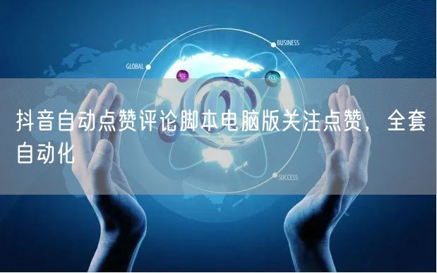 抖音自动点赞评论脚本电脑版关注点赞，全套