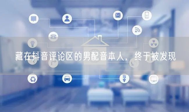 藏在抖音评论区的男配音本人，终于被发现