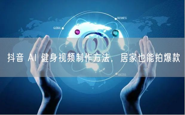 抖音 AI 健身视频制作方法，居家也能拍