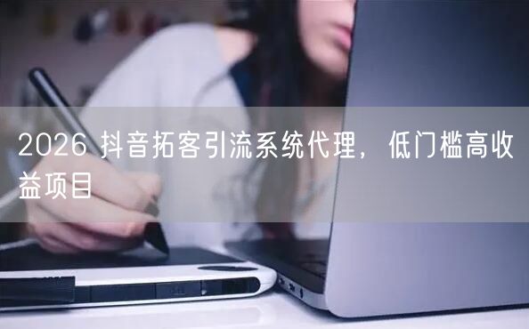 2026 抖音拓客引流系统代理，低门槛高