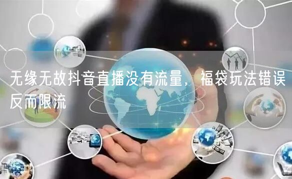 无缘无故抖音直播没有流量，福袋玩法错误反