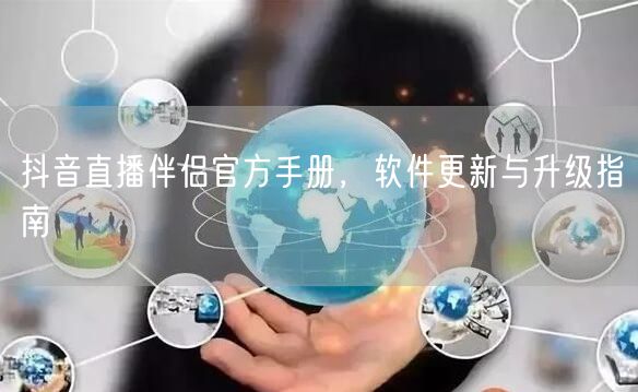 抖音直播伴侣官方手册，软件更新与升级指南