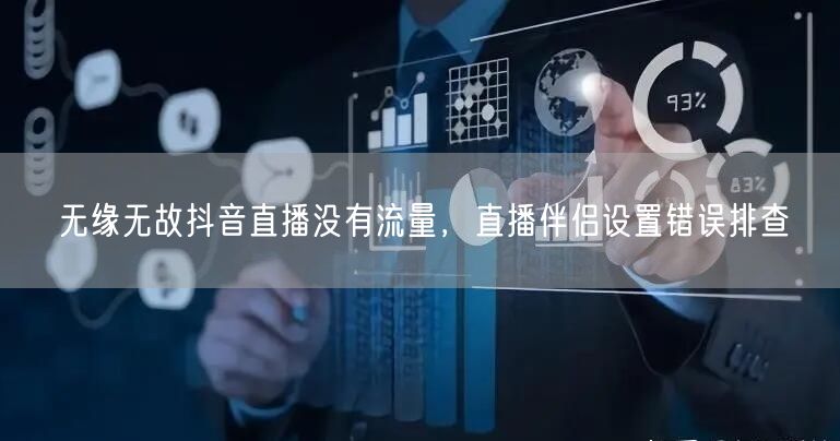 无缘无故抖音直播没有流量，直播伴侣设置错