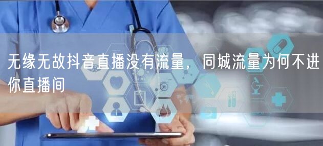 无缘无故抖音直播没有流量，同城流量为何不