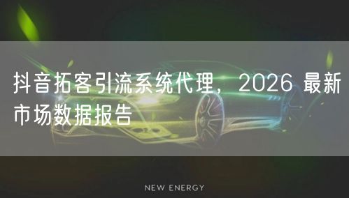 抖音拓客引流系统代理，2026 最新市场