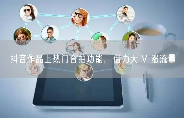 抖音作品上热门合拍功能，借力大 V 涨流