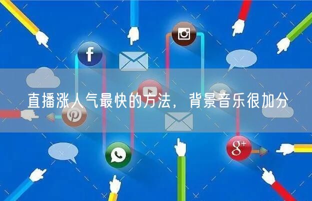 直播涨人气最快的方法，背景音乐很加分