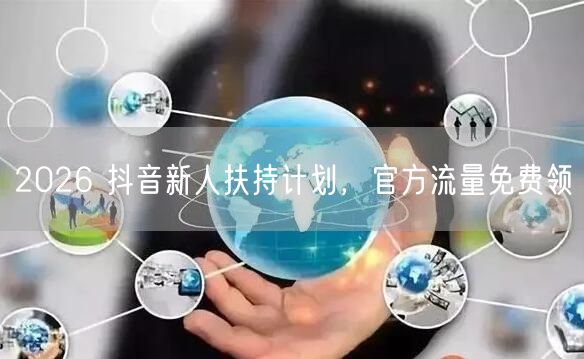 2026 抖音新人扶持计划，官方流量免费
