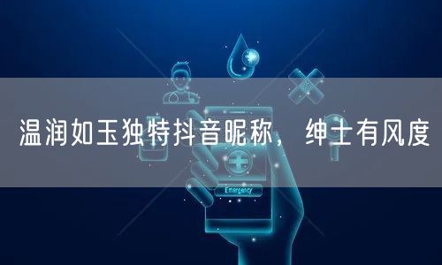 温润如玉独特抖音昵称，绅士有风度