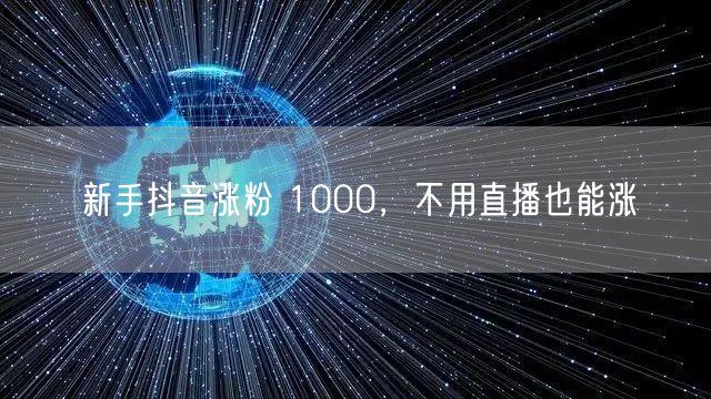 新手抖音涨粉 1000，不用直播也能涨