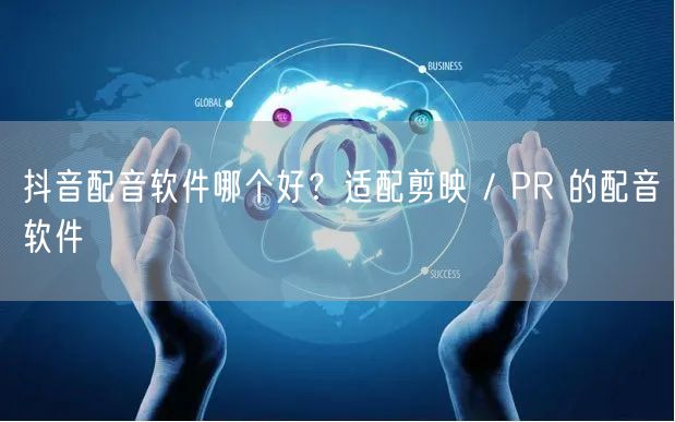 抖音配音软件哪个好？适配剪映 / PR 