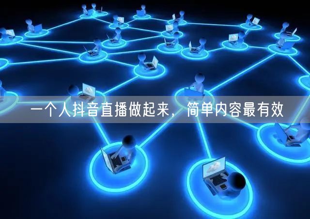 一个人抖音直播做起来，简单内容最有效