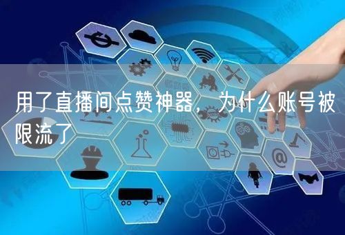 用了直播间点赞神器，为什么账号被限流了