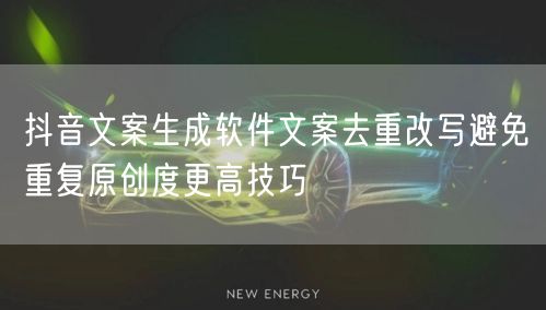 抖音文案生成软件文案去重改写避免重复原创