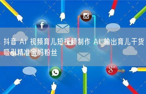 抖音 AI 视频育儿短视频制作 AI 输