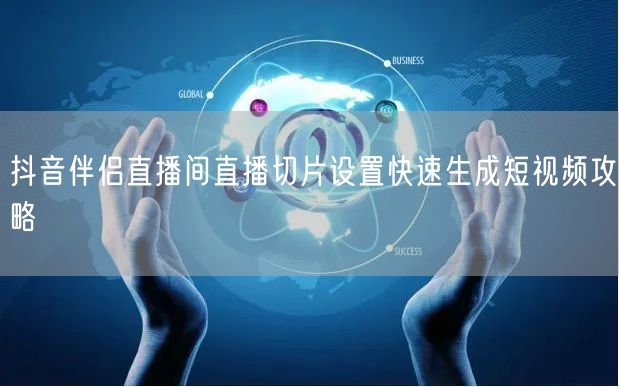 抖音伴侣直播间直播切片设置快速生成短视频