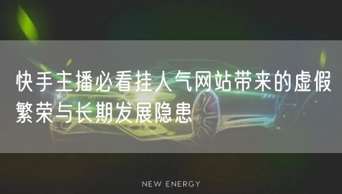 快手主播必看挂人气网站带来的虚假繁荣与长