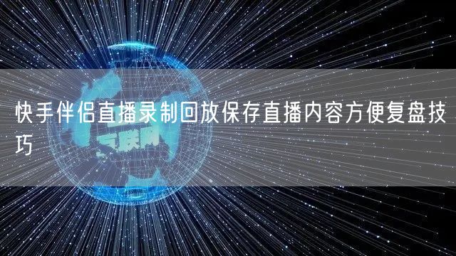快手伴侣直播录制回放保存直播内容方便复盘