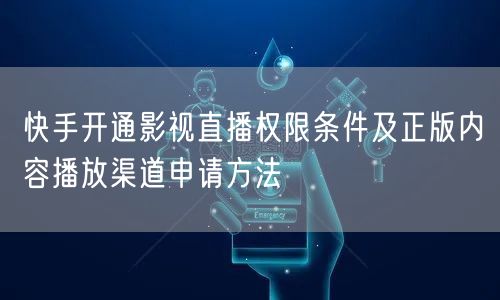快手开通影视直播权限条件及正版内容播放渠