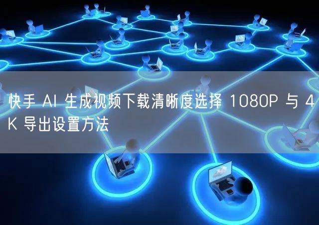 快手 AI 生成视频下载清晰度选择 10