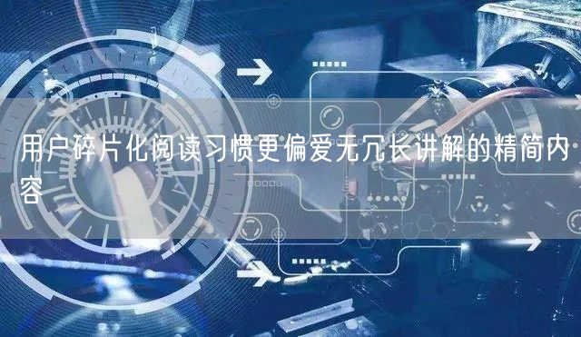 用户碎片化阅读习惯更偏爱无冗长讲解的精简