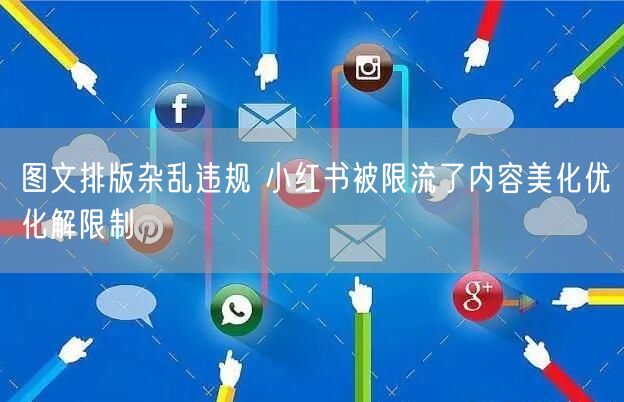 图文排版杂乱违规 小红书被限流了内容美化