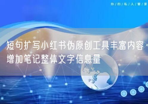 短句扩写小红书伪原创工具丰富内容增加笔记