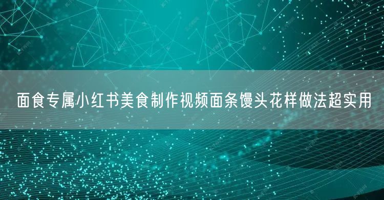 面食专属小红书美食制作视频面条馒头花样做
