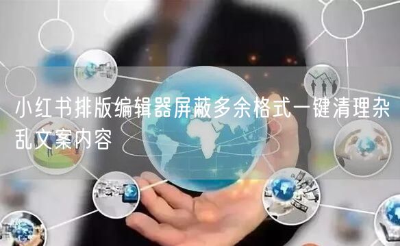 小红书排版编辑器屏蔽多余格式一键清理杂乱