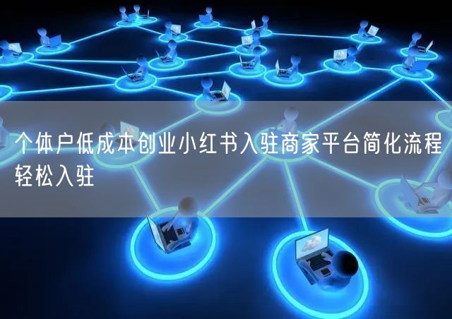 个体户低成本创业小红书入驻商家平台简化流