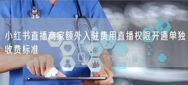 小红书直播商家额外入驻费用直播权限开通单
