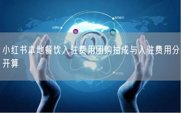 小红书本地餐饮入驻费用团购抽成与入驻费用