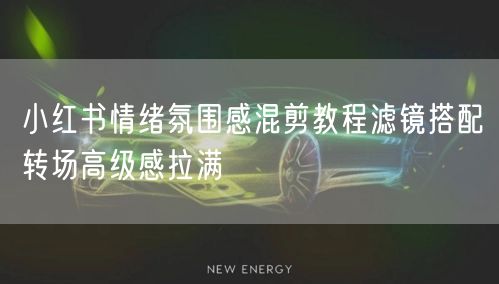 小红书情绪氛围感混剪教程滤镜搭配转场高级
