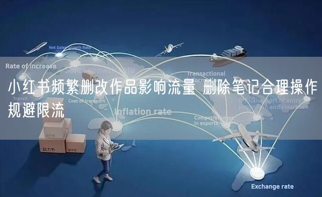 小红书频繁删改作品影响流量 删除笔记合理