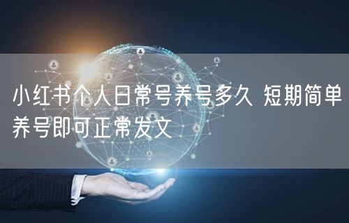小红书个人日常号养号多久 短期简单养号即
