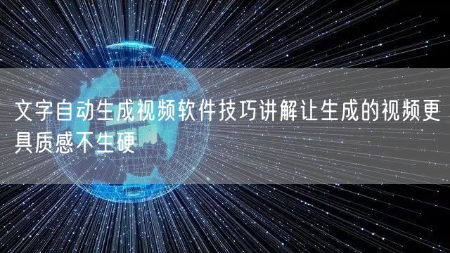 文字自动生成视频软件技巧讲解让生成的视频