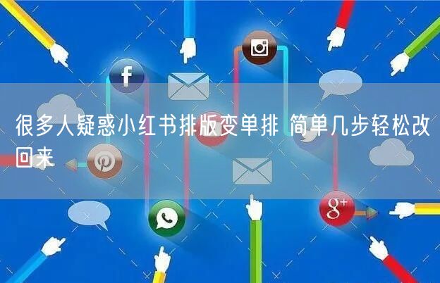 很多人疑惑小红书排版变单排 简单几步轻松