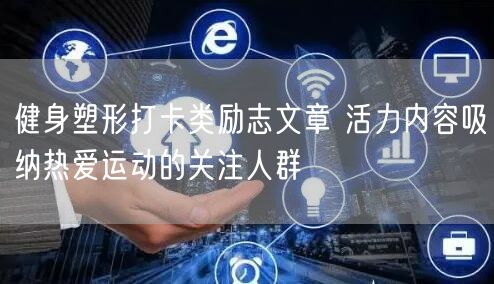 健身塑形打卡类励志文章 活力内容吸纳热爱