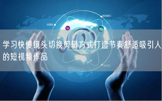 学习快慢镜头切换剪辑方式打造节奏舒适吸引