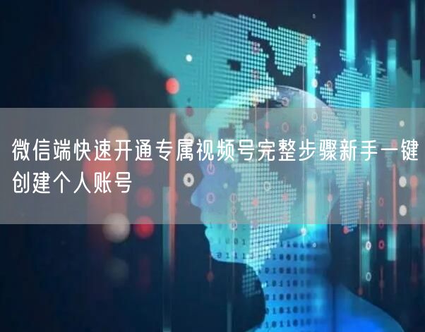 微信端快速开通专属视频号完整步骤新手一键