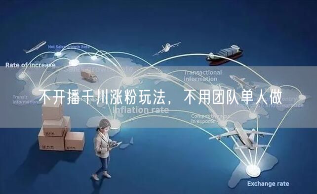 不开播千川涨粉玩法，不用团队单人做