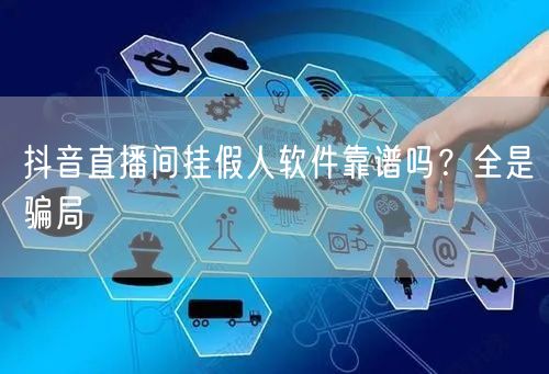 抖音直播间挂假人软件靠谱吗？全是骗局