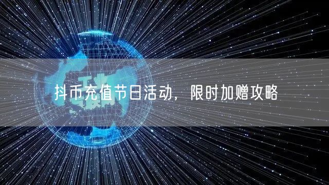 抖币充值节日活动，限时加赠攻略