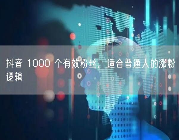 抖音 1000 个有效粉丝，适合普通人的