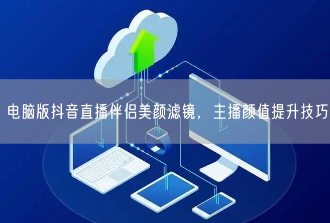 电脑版抖音直播伴侣美颜滤镜，主播颜值提升